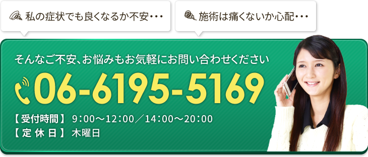 私の症状でも良くなるか不安・・・施術は痛くないか心配・・・そんなご不安、お悩みもお気軽にお問い合わせください 06-6195-5169