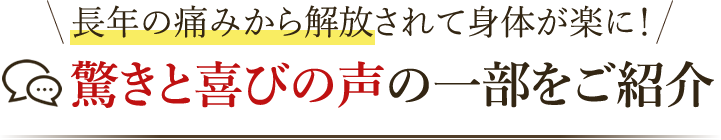 長年の痛みから解放されて身体が楽に!驚きと喜びの声の一部をご紹介